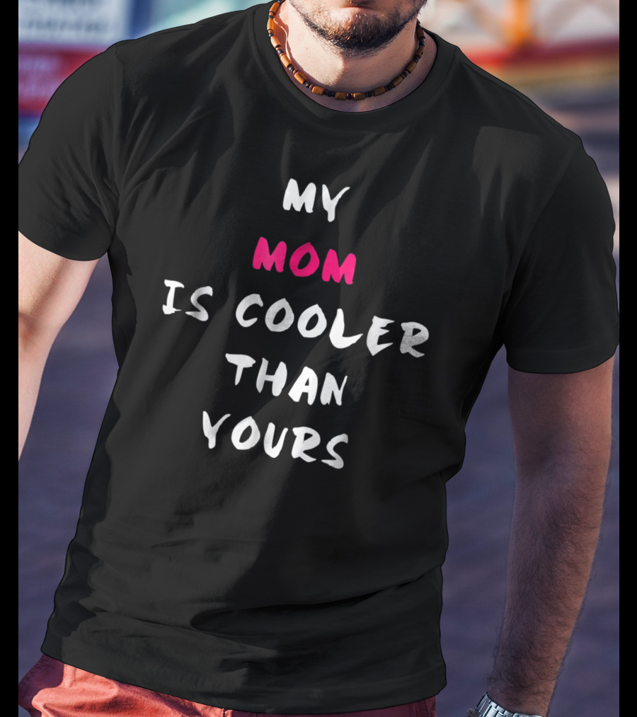 My Mom Is Cooler Than Yours T-Shirt