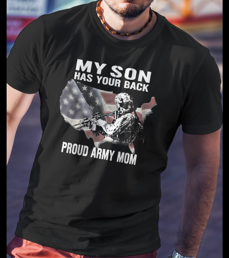 My Son Has Your Back Proud Army Mom With USA Flag And Soldier T-Shirt