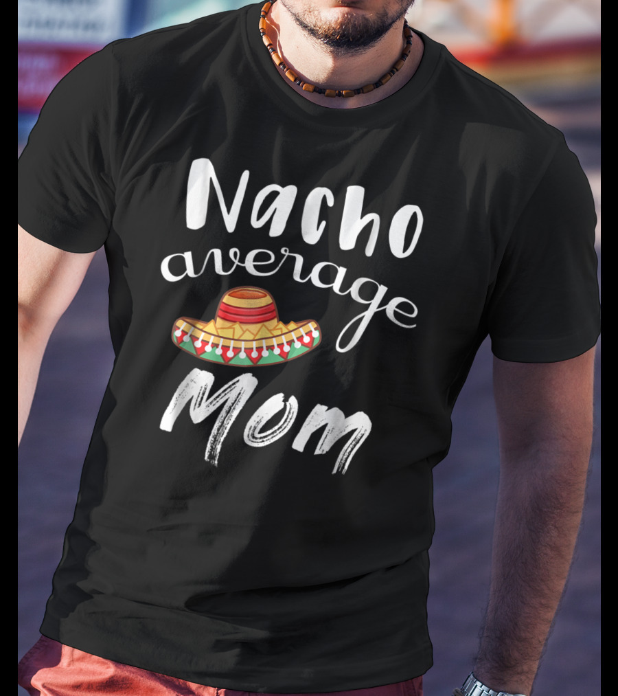Nacho Average Mom Funny Sombrero Chips Dip Mommy Pun T-Shirt