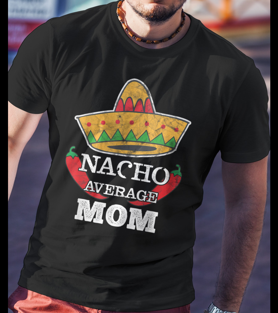 Nacho Average Mom Sombrero Chili Peppers Cinco De Mayo Fun T-Shirt