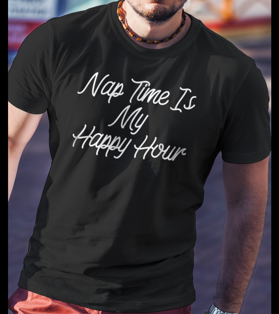 Nap Time Is My Happy Hour Funny Mom 84 T-Shirt