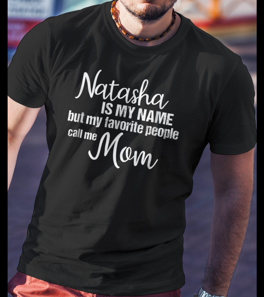 Natasha Is My Name But My Favorite People Call Me Mom T-Shirt
