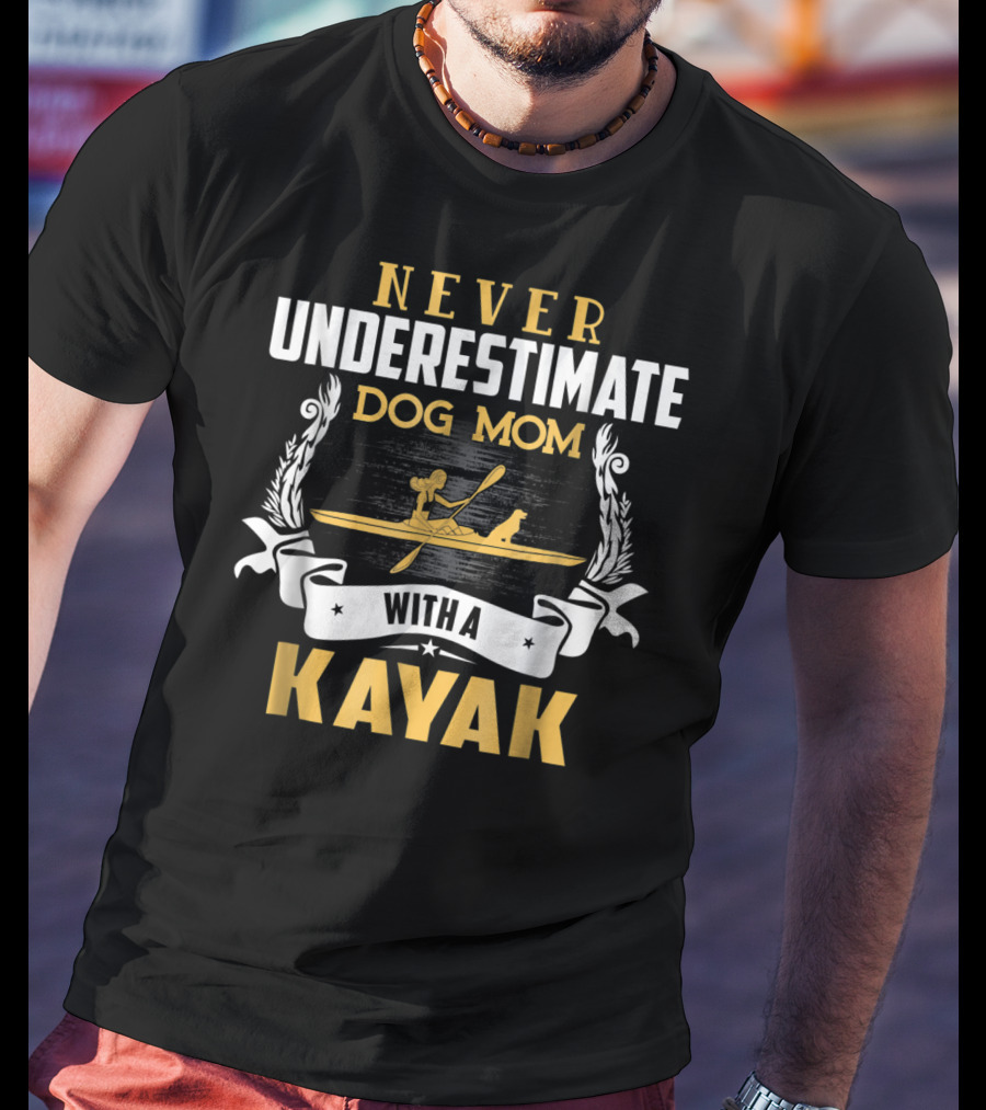 Never Underestimate Dog Mom With A Kayak T-Shirt