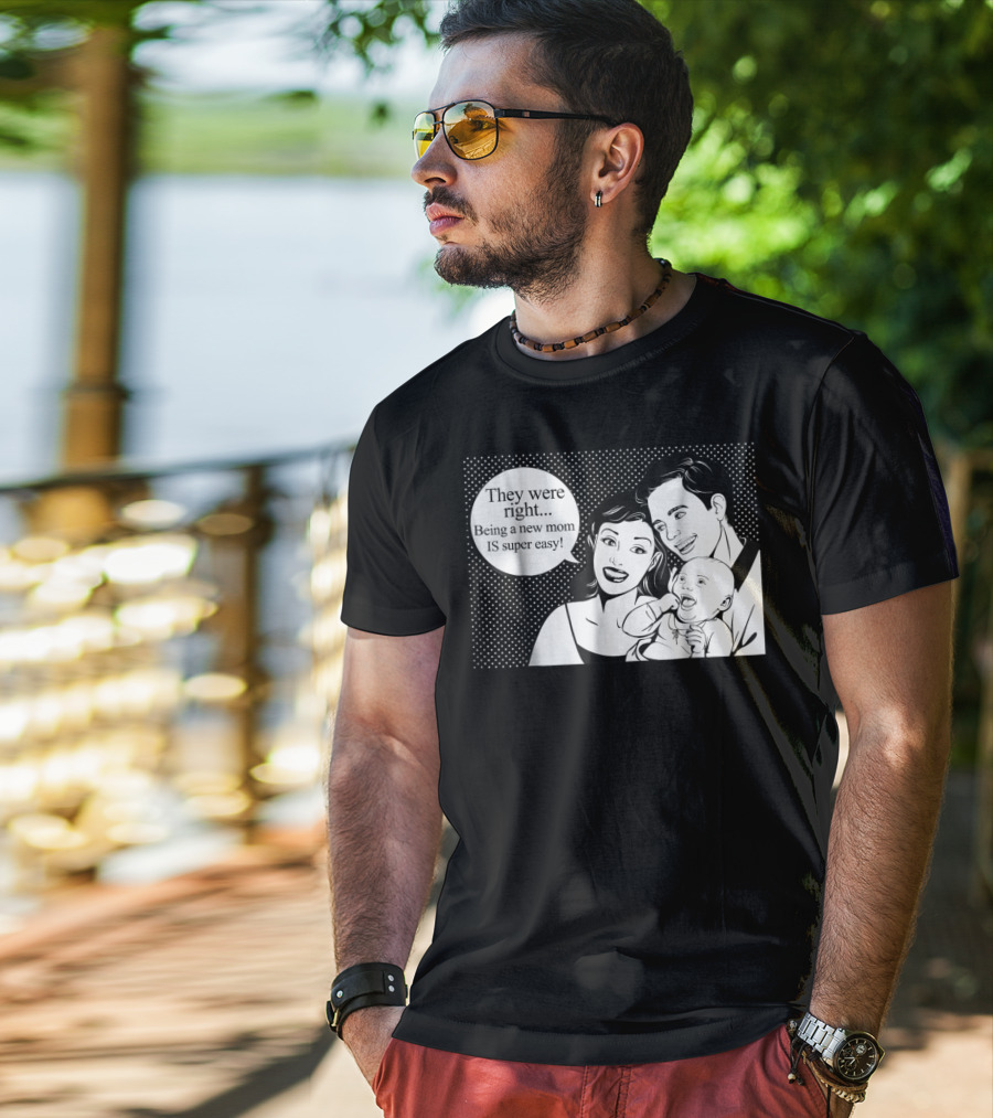 They Were Right Being A New Mom Is Super Easy Tee99 T-Shirt