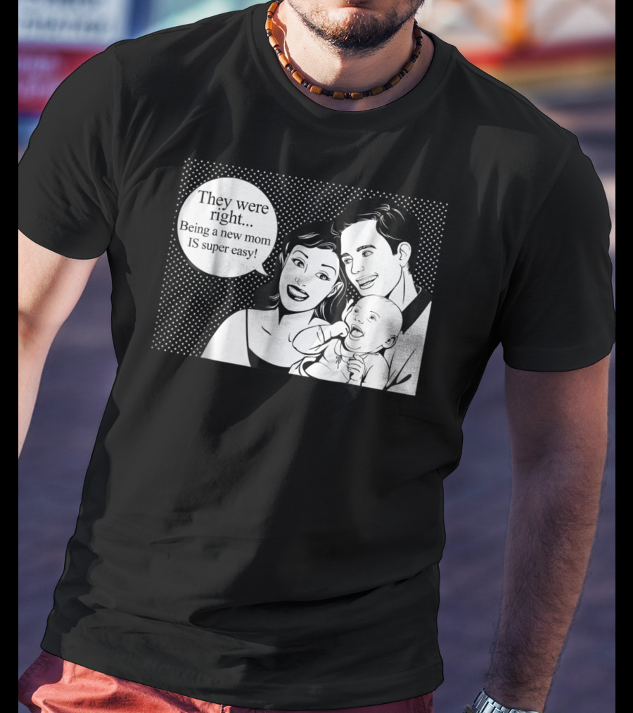 They Were Right Being A New Mom Is Super Easy Tee99 T-Shirt