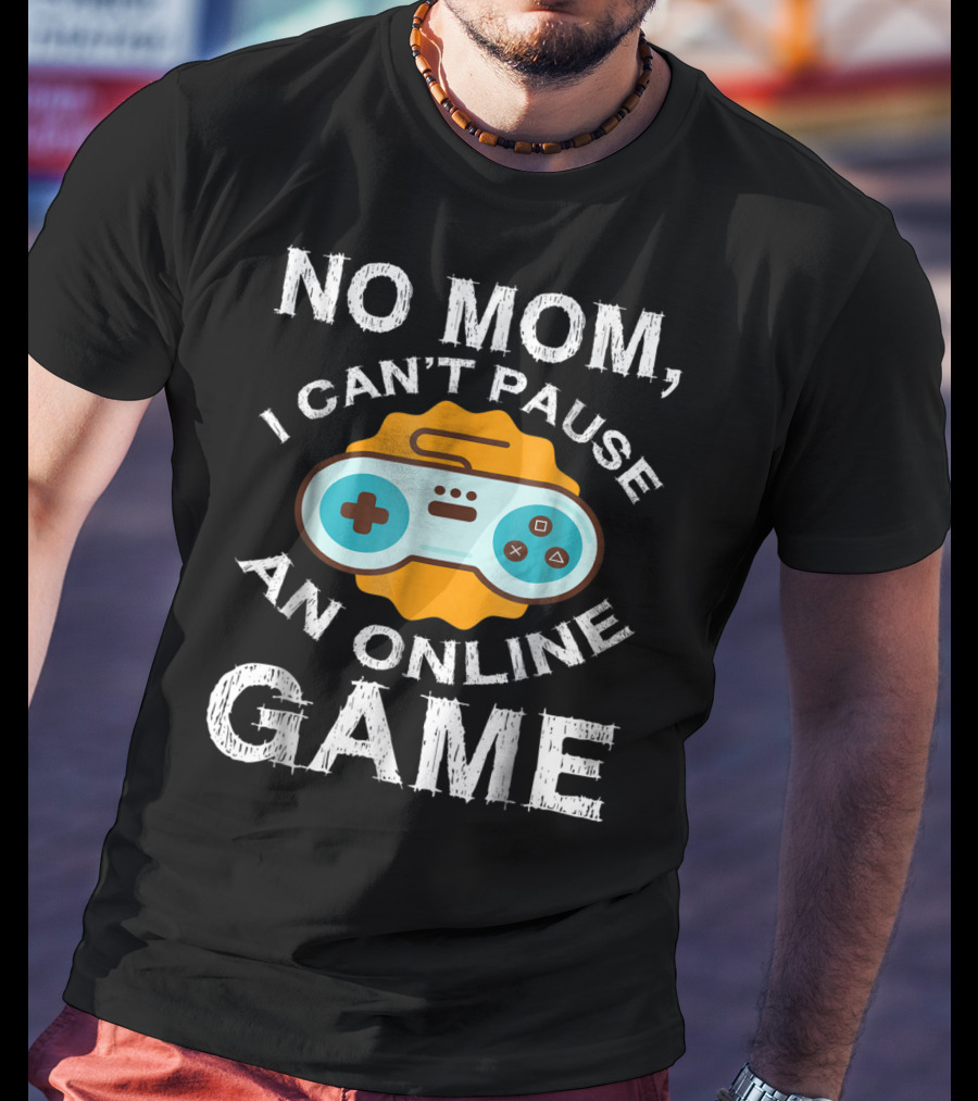 No Mom I Can't Pause An Online Game Video Game Controller T-Shirt