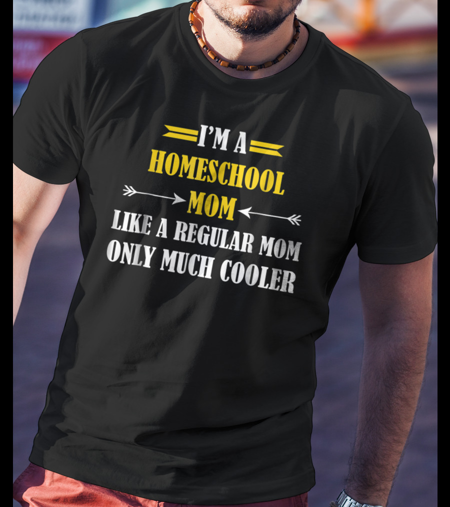 I'm A Homeschool Mom Like A Regular Mom Only Much Cooler T-Shirt