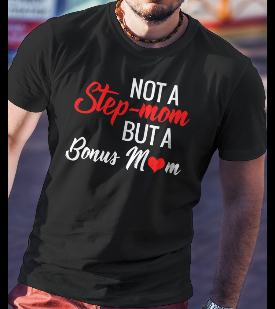 Not A Step-Mom But A Bonus Mom T-Shirt