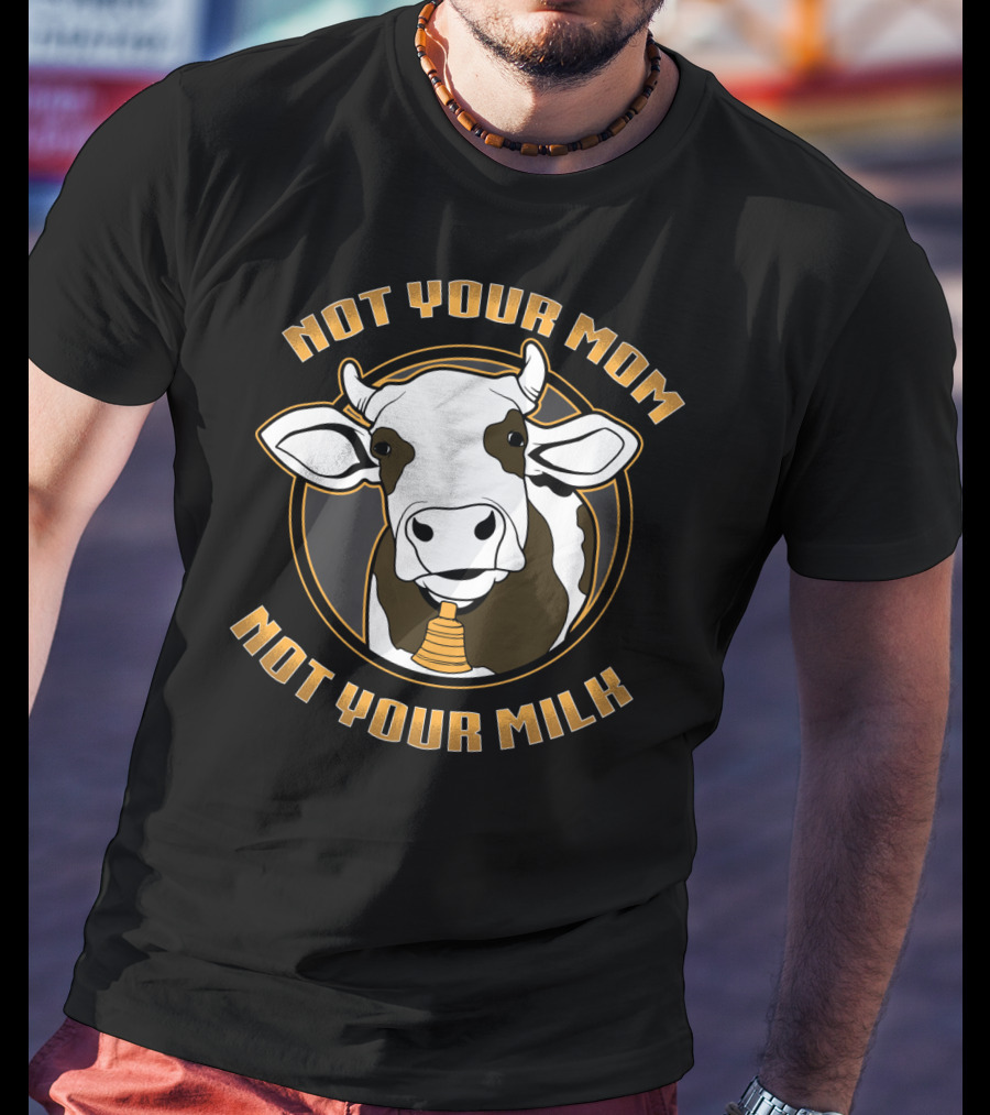 Not Your Mom Not Your Milk Cow Vegan Vegetarian T-Shirt