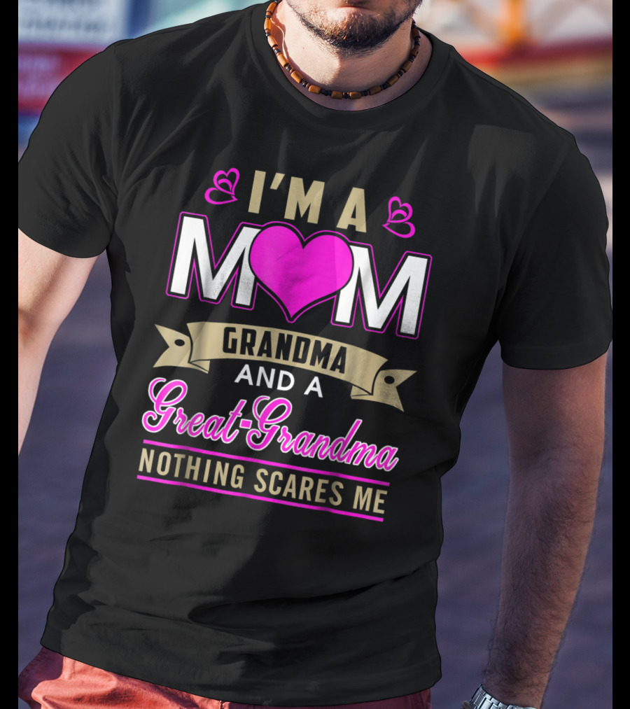 I'm A Mom Grandma And A Great-Grandma Nothing Scares Me T-Shirt