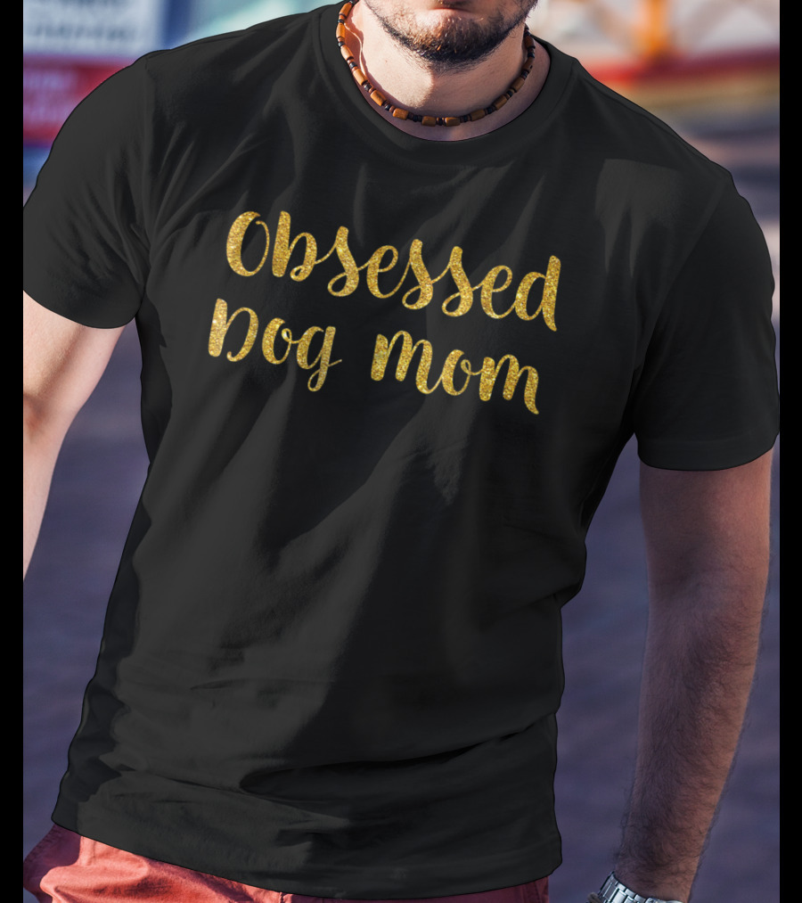Obsessed Dog Mom Funny Saying Dog Lover Mom Passion T-Shirt