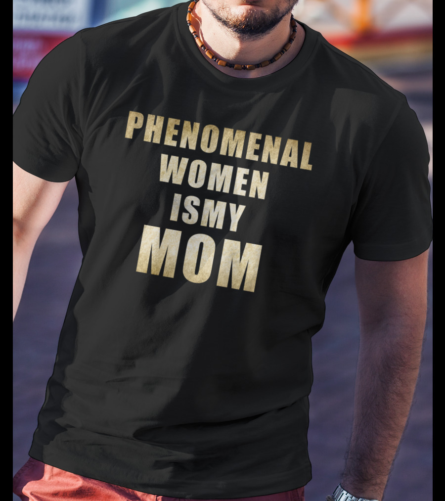 Phenomenal Women Is My Mom T-Shirt
