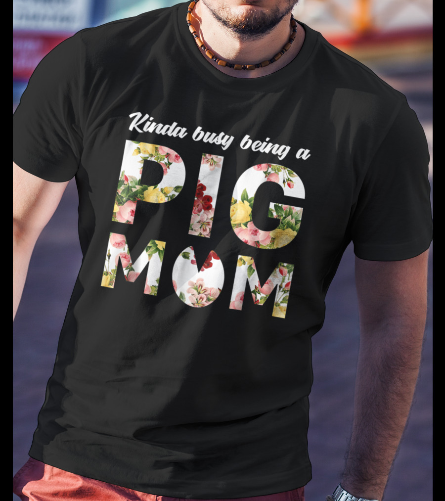 Kinda Busy Being A Pig Mom Floral Text T-Shirt