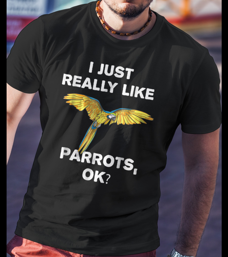 I Just Really Like Parrots Ok Parrot Bird Lover Mom T-Shirt