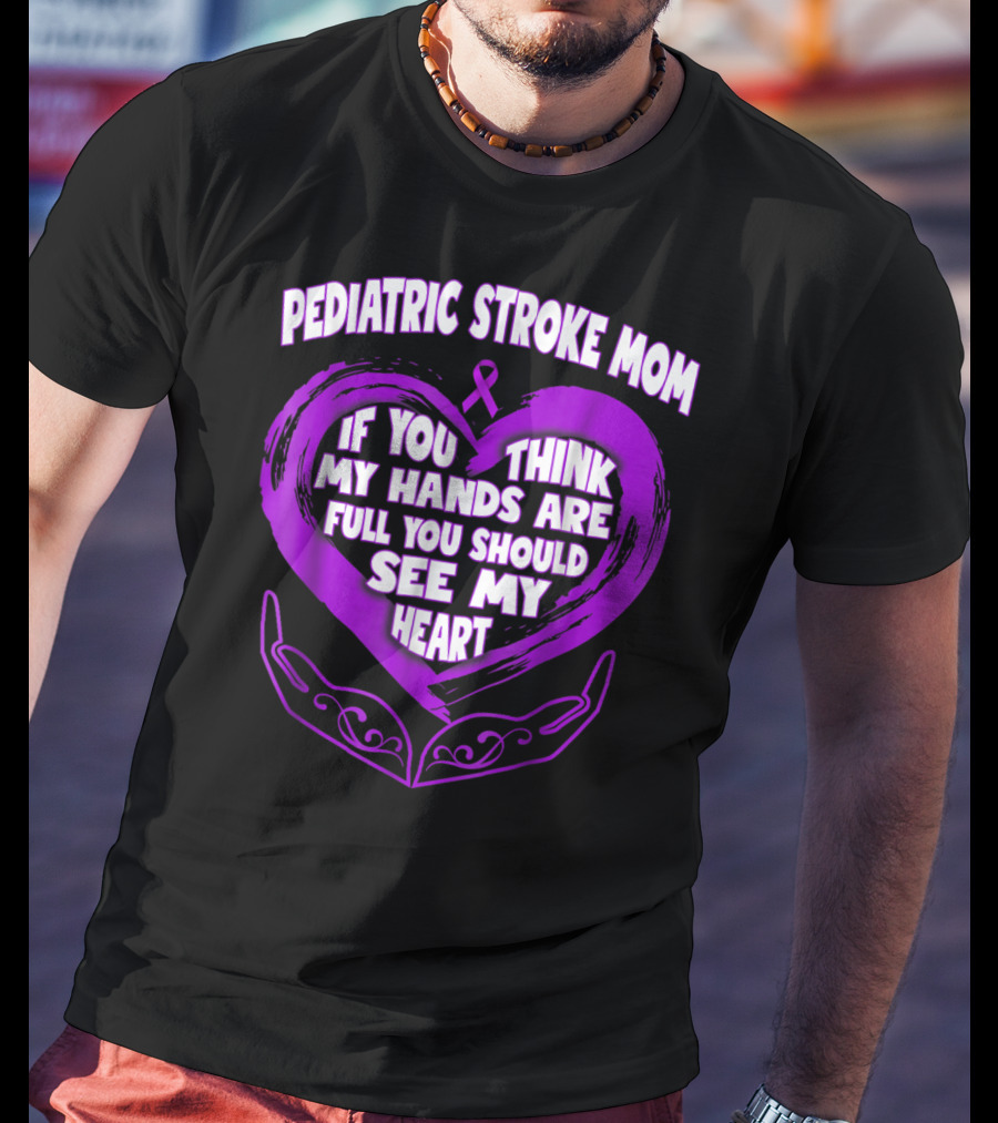 Pediatric Stroke Mom If You Think My Hands Are Full You Should See My Heart T-Shirt