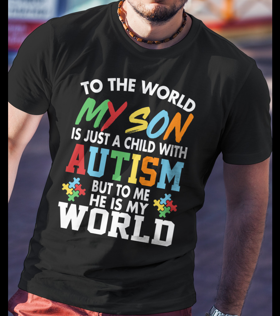 To The World My Son With Autism He Is My World T-Shirt