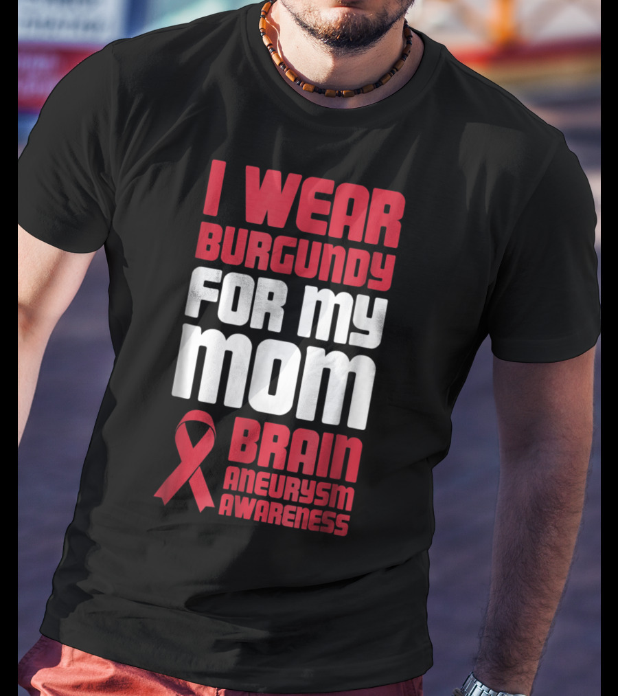 I Wear Burgundy For My Mom Brain Aneurysm Awareness T-Shirt