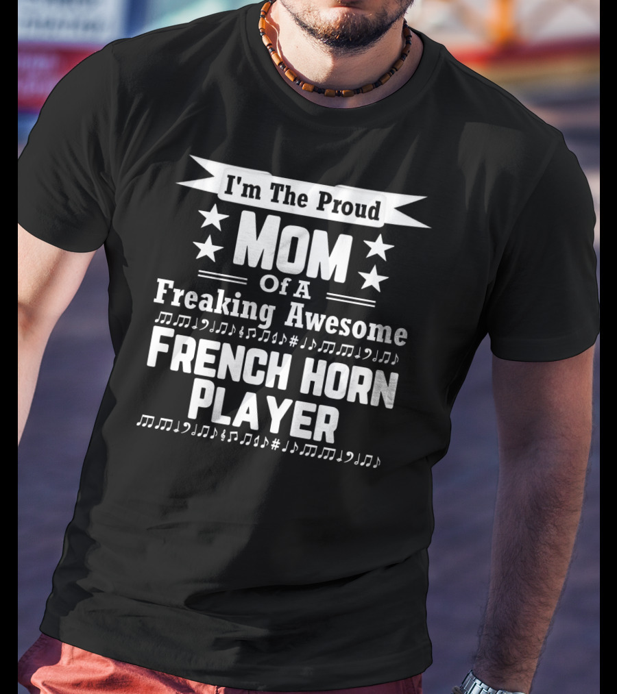 I'm The Proud Mom Of A Freaking Awesome French Horn Player T-Shirt