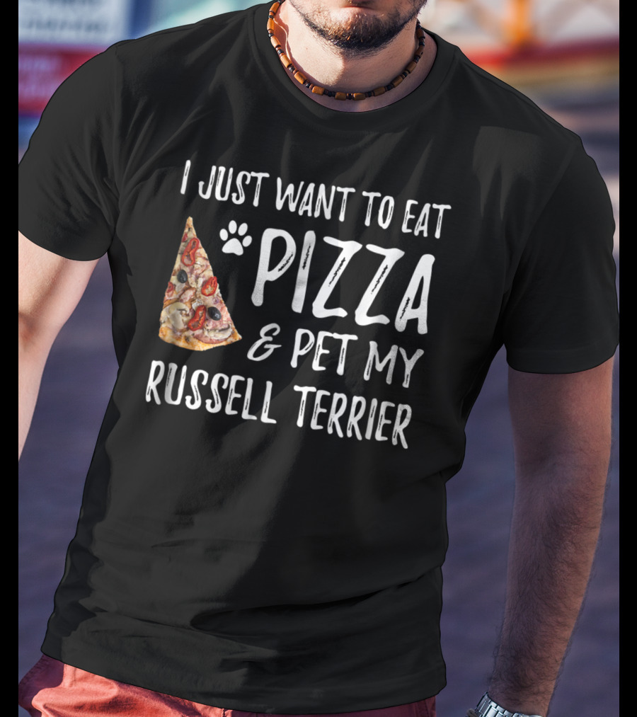 I Just Want To Eat Pizza And Pet My Russell Terrier Dog Mom Or Dog Dad T-Shirt