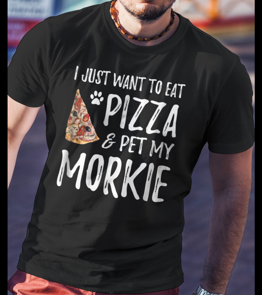 I Just Want To Eat Pizza And Pet My Morkie Dog Mom Dad Idea63 T-Shirt