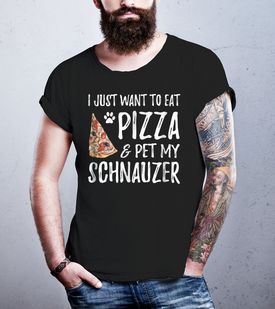 I Just Want To Eat Pizza And Pet My Schnauzer Dog Mom Dad Idea65 T-Shirt
