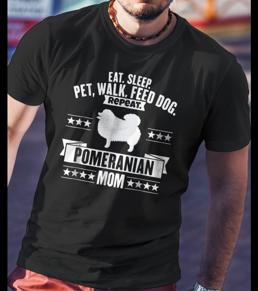 Eat Sleep Pet Walk Feed Dog Repeat Pomeranian Mom T-Shirt