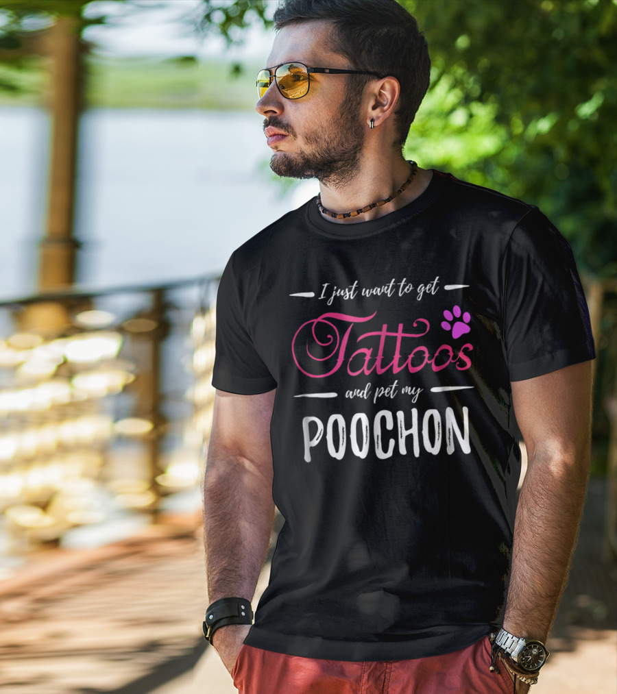 I Just Want To Get Tattoos And Pet My Poochon Dog Lover Tattoo Funny Dog Mom Idea20 T-Shirt