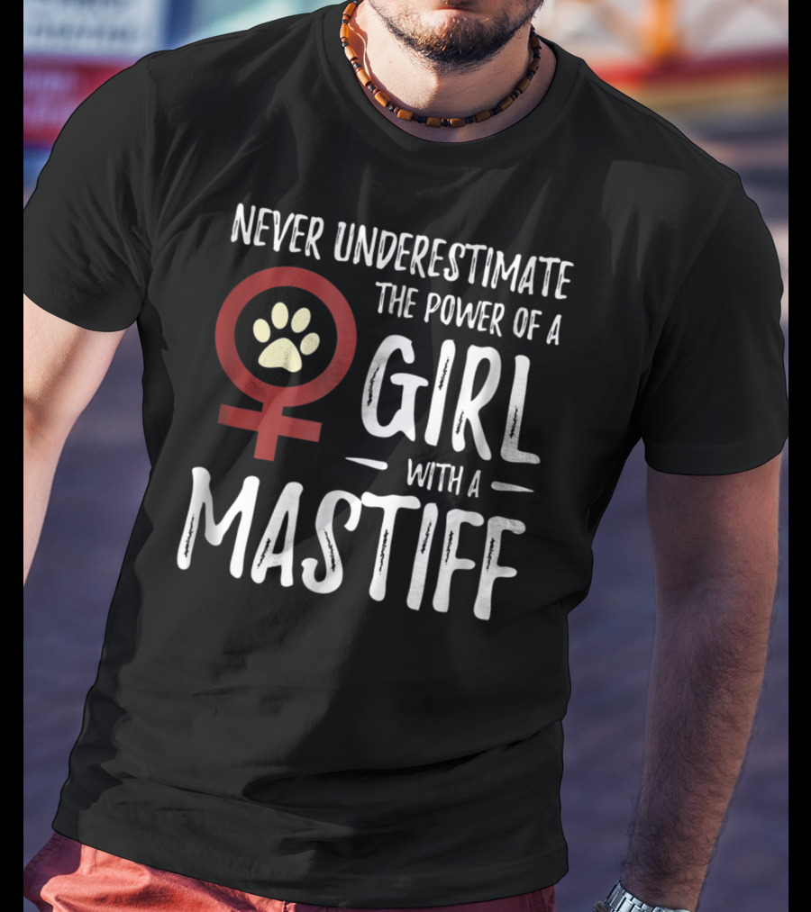 Never Underestimate The Power Of A Girl With A Mastiff Feminist Dog Mom T-Shirt