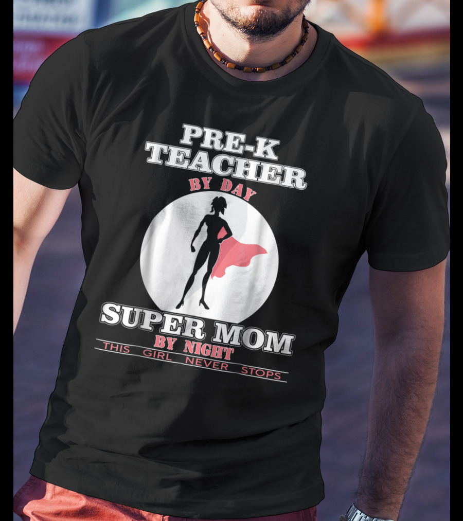 PRE-K Teacher By Day Super Mom By Night This Girl Never Stops T-Shirt