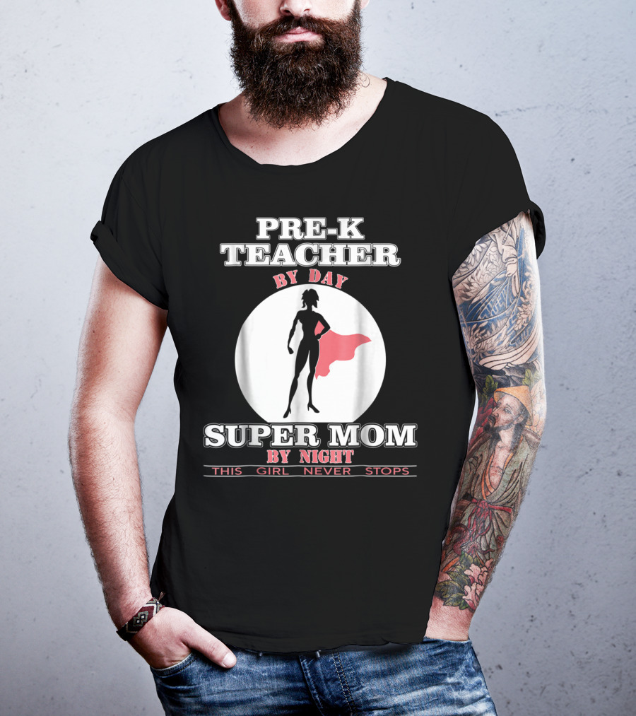 PRE-K Teacher By Day Super Mom By Night This Girl Never Stops T-Shirt