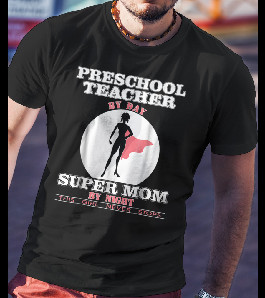 Preschool Teacher By Day Super Mom By Night This Girl Never Stops T-Shirt