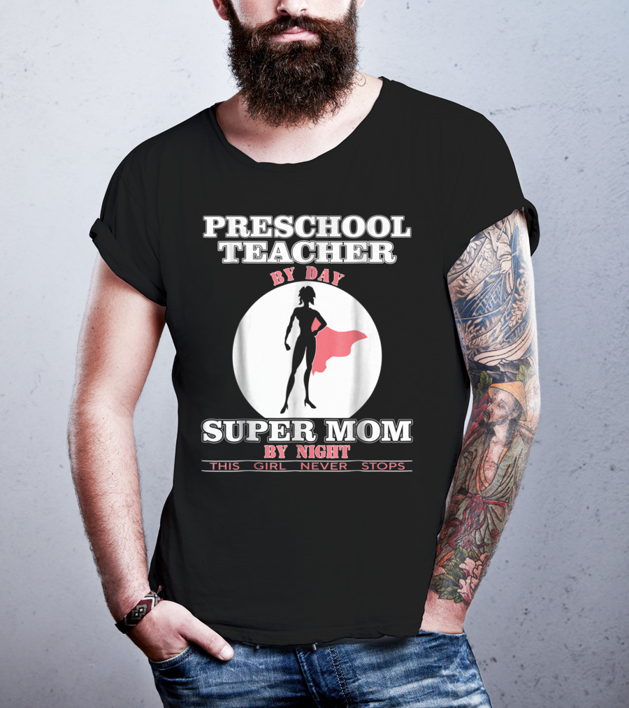 Preschool Teacher By Day Super Mom By Night This Girl Never Stops T-Shirt
