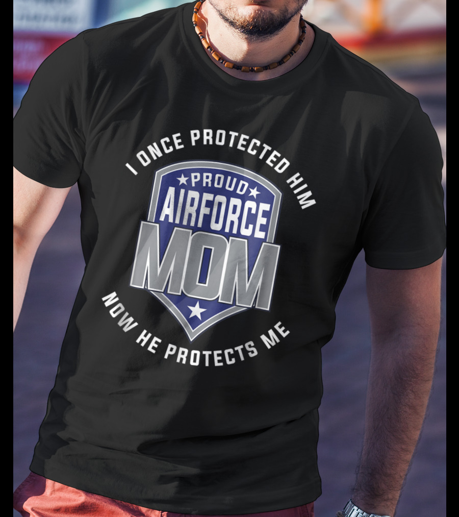 Proud Airforce Mom I Once Protected Him Now He Protects Me T-Shirt