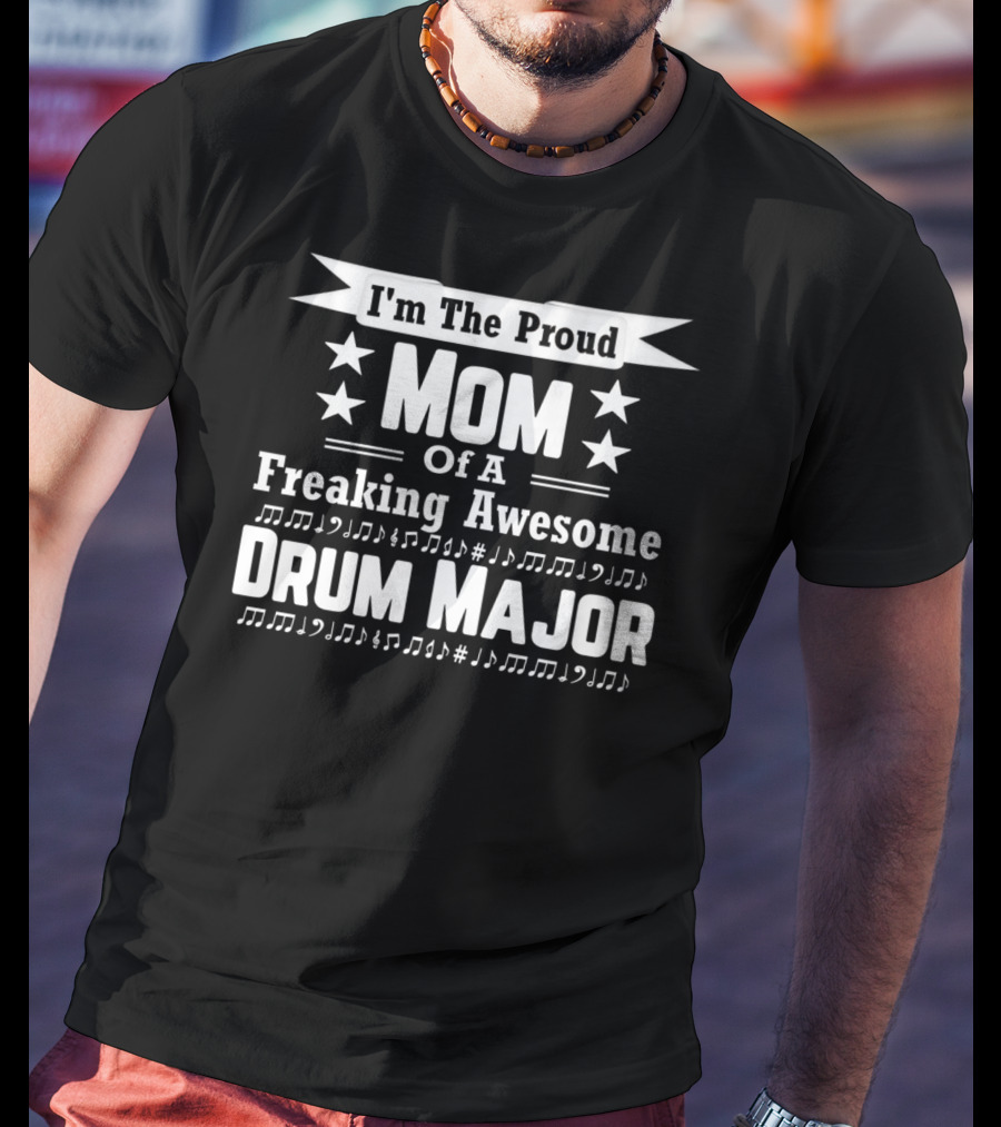 I'm The Proud Mom Of A Freaking Awesome Drum Major T-Shirt