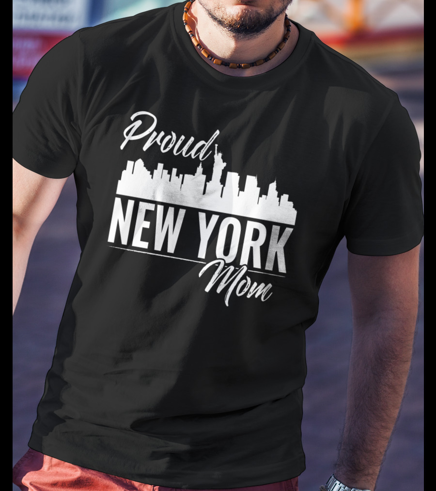 Proud New York Mom Skyline Statue Of Liberty T-Shirt