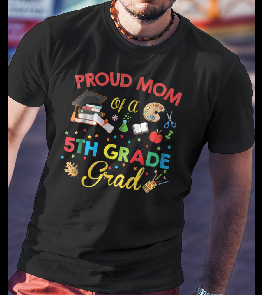 Proud Mom Of A 5th Grade Grad With Graduation Cap Books Art Supplies Science Beaker Apple Stars T-Shirt