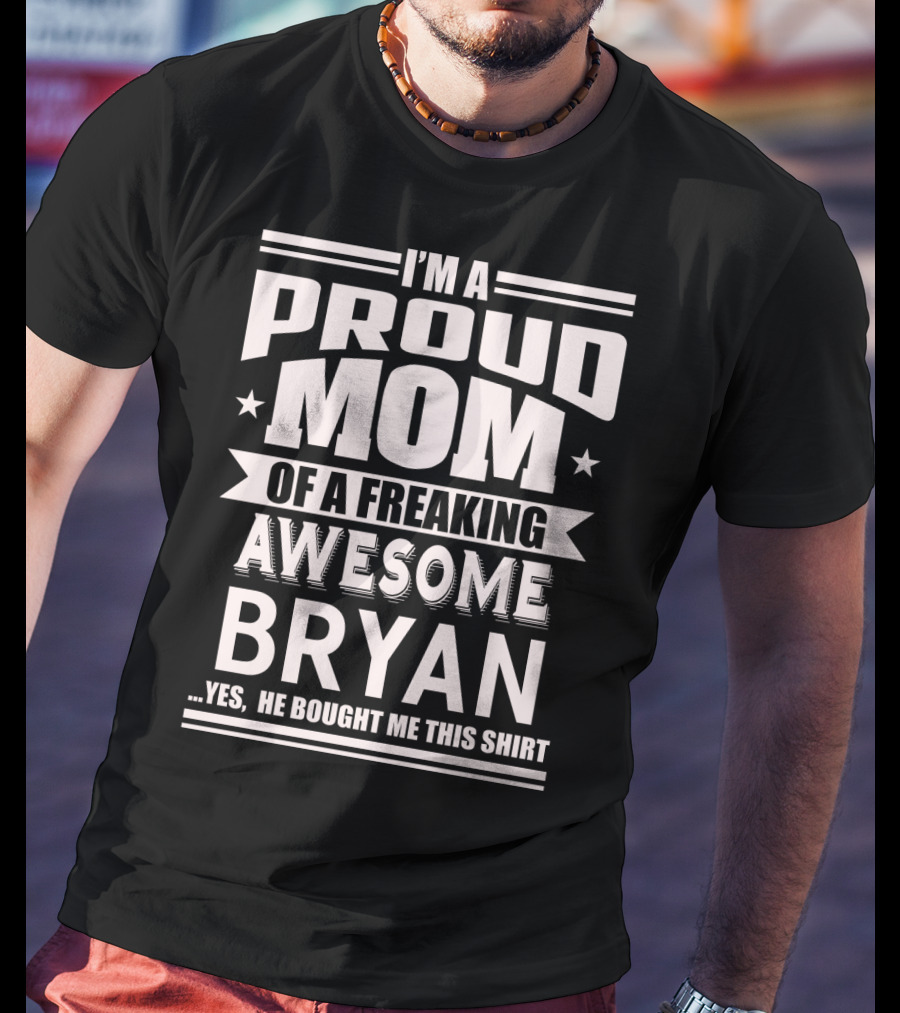 I'm A Proud Mom Of A Freaking Awesome Bryan T-Shirt