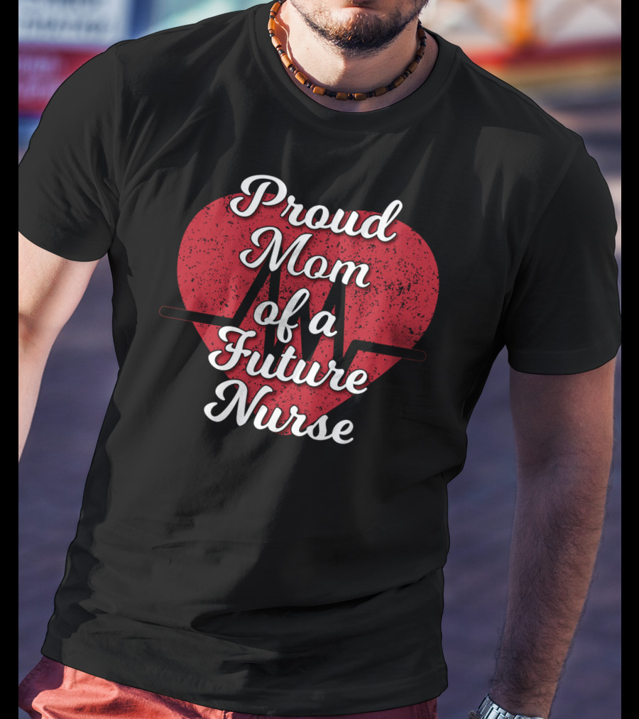 Proud Mom Of A Future Nurse Heartbeat Love T-Shirt