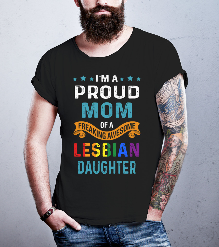 I'm A Proud Mom Of A Freaking Awesome Lesbian Daughter T-Shirt