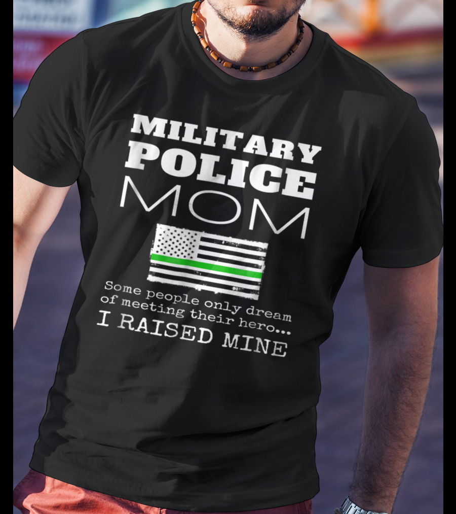 Military Police Mom I Raised My Hero With Thin Green Line Flag T-Shirt