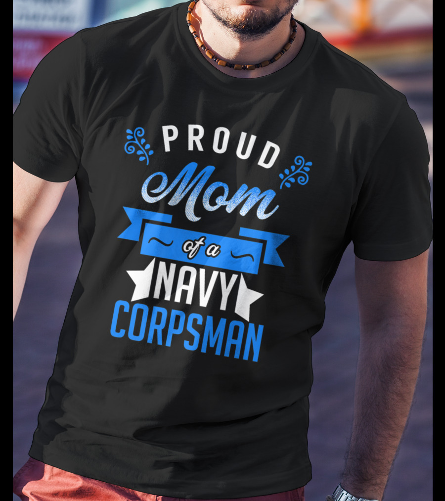 Proud Mom Of A Navy Corpsman Navy Corpsman Appreciation Mother's Pride T-Shirt