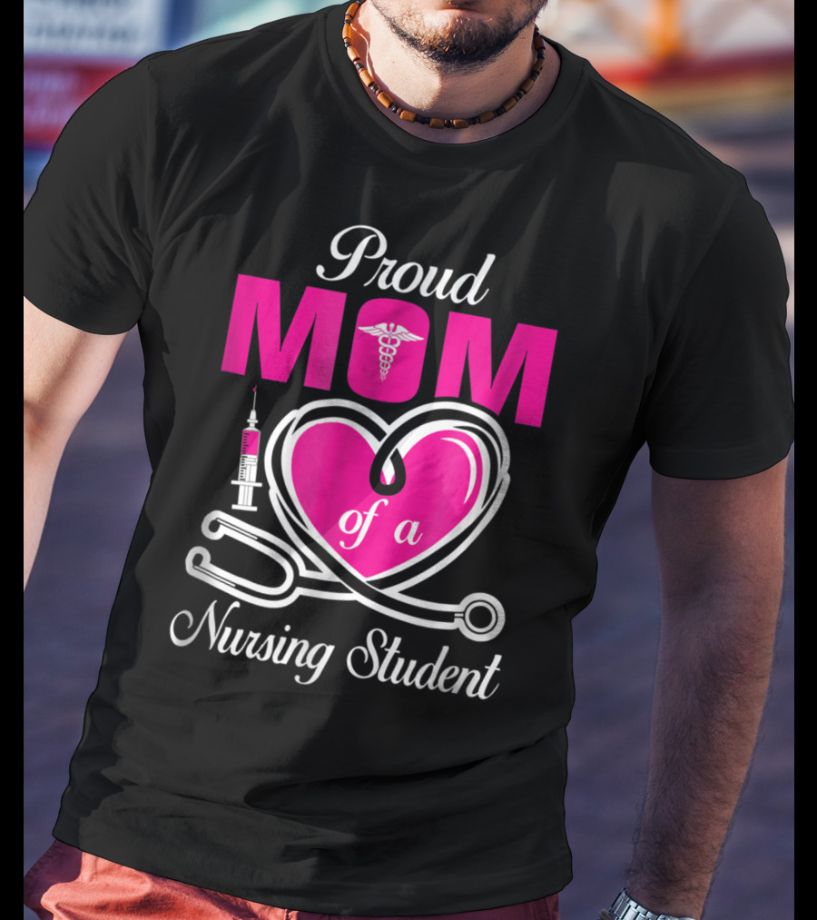 Proud Mom Of A Nursing Student Stethoscope Heart Caduceus Syringe T-Shirt