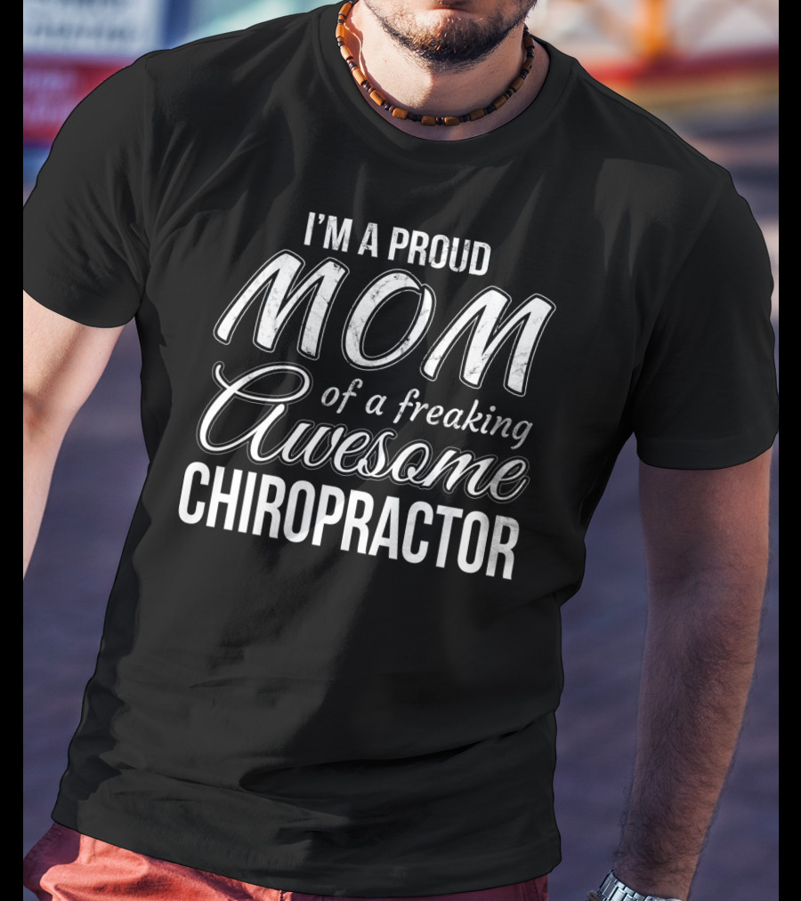 I'm A Proud Mom Of A Freaking Awesome Chiropractor T-Shirt