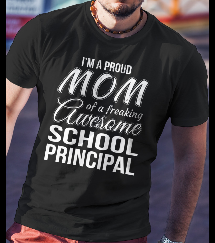 I'm A Proud Mom Of A Freaking Awesome School Principal T-Shirt