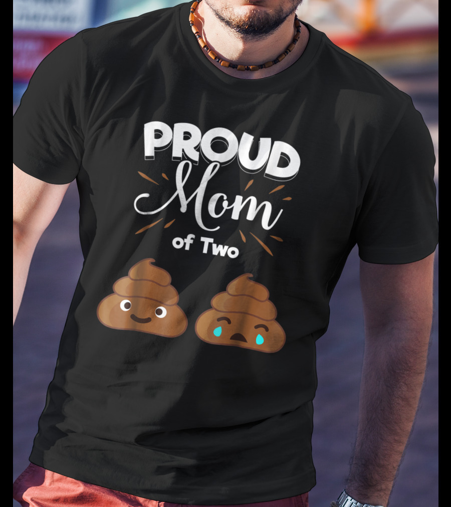 PROUD Mom Of Two Poops With Happy And Sad Faces T-Shirt