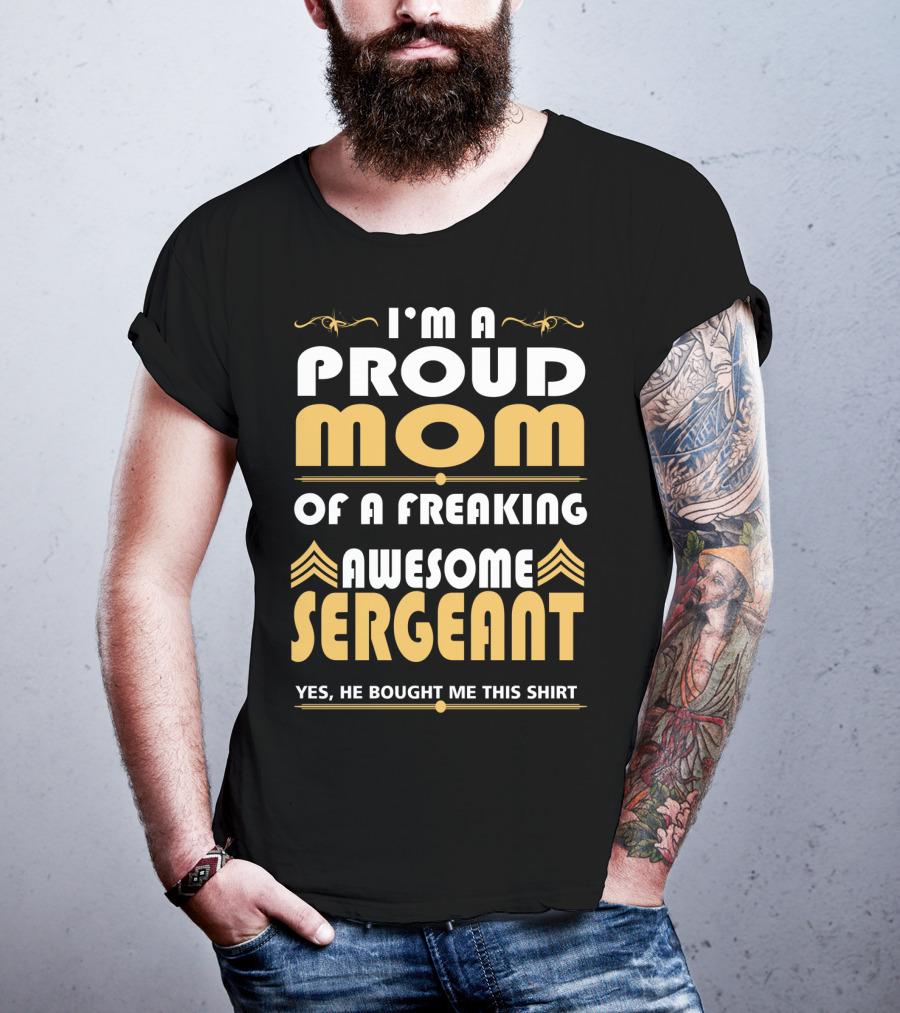 I'm A Proud Mom Of A Freaking Awesome Sergeant T-Shirt
