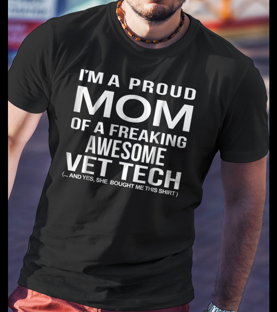 I'm A Proud Mom Of A Freaking Awesome Vet Tech T-Shirt