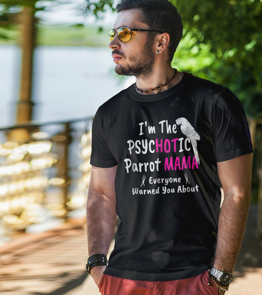 I'm The Psychotic Parrot Mama Everyone Warned You About T-Shirt