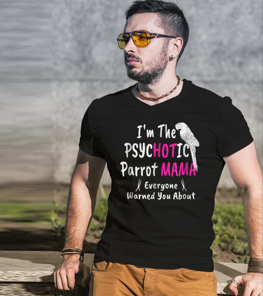 I'm The Psychotic Parrot Mama Everyone Warned You About T-Shirt