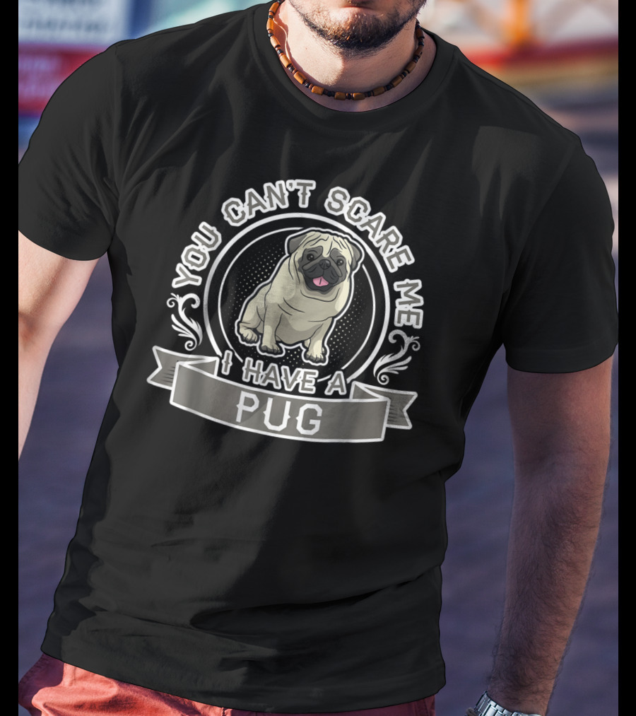 You Can't Scare Me I Have A Pug T-Shirt